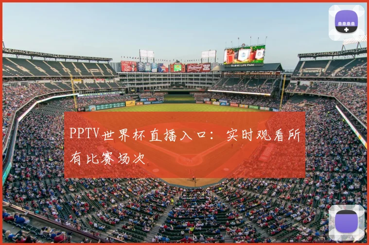 PPTV世界杯直播入口:实时观看所有比赛场次