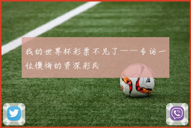 我的世界杯彩票不见了——专访一位懊悔的资深彩民