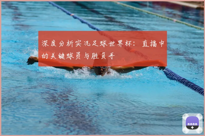 深度分析实况足球世界杯：直播中的关键球员与胜负手