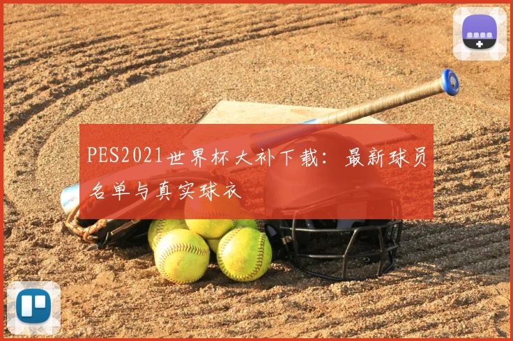 PES2021世界杯大补下载:最新球员名单与真实球衣
